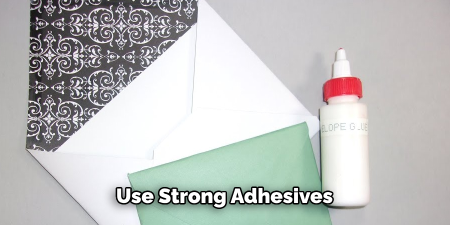 Use Strong Adhesives