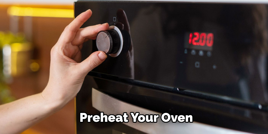 Preheat your oven