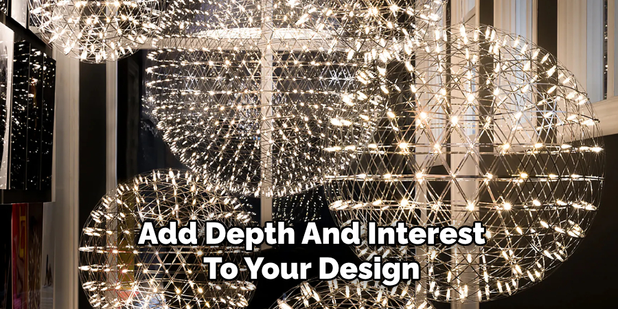 Add Depth And Interest
To Your Design