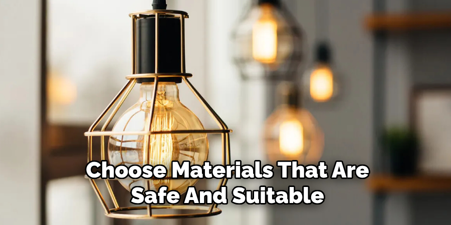 Choose Materials That Are
Safe And Suitable