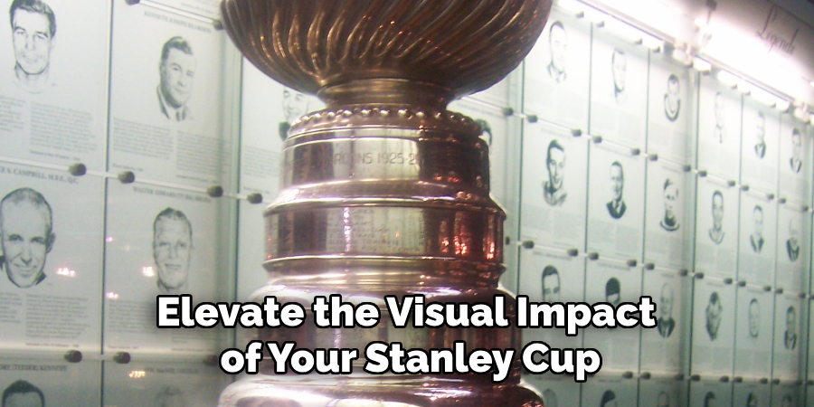 Elevate the Visual Impact
 of Your Stanley Cup