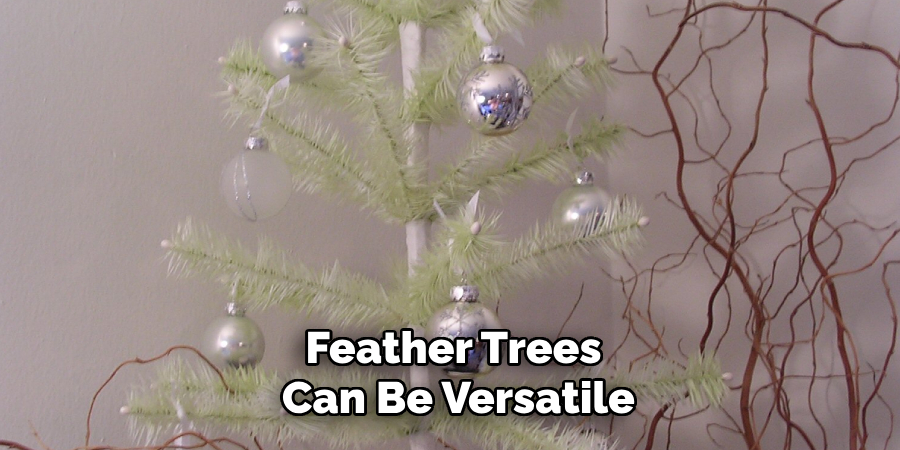 Feather Trees 
Can Be Versatile