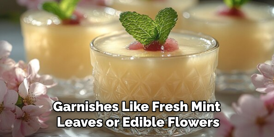 Garnishes Like Fresh Mint 
Leaves or Edible Flowers