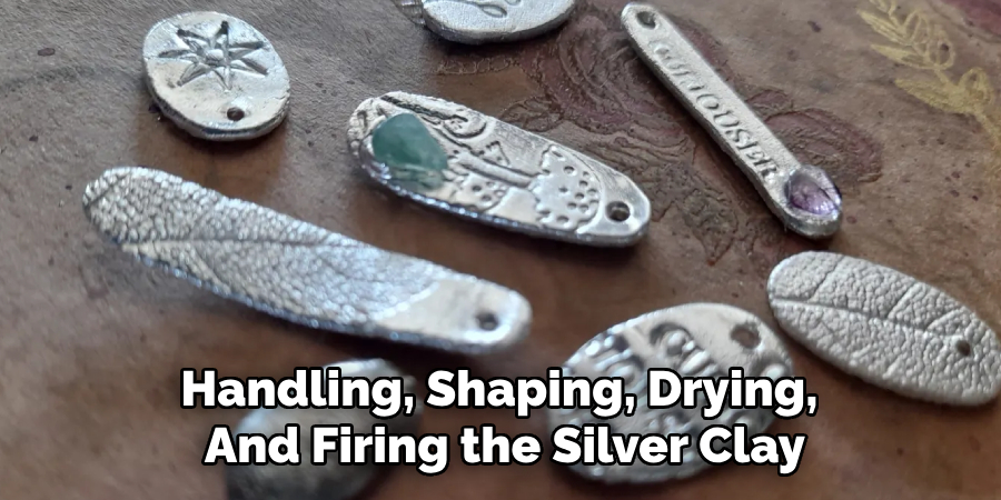 Handling, Shaping, Drying, 
And Firing the Silver Clay